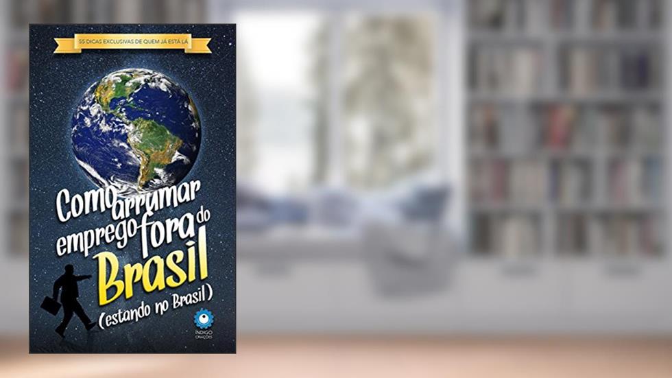 Como Arrumar Emprego Fora do Brasil (estando no Brasil), do autor Índigo Criações