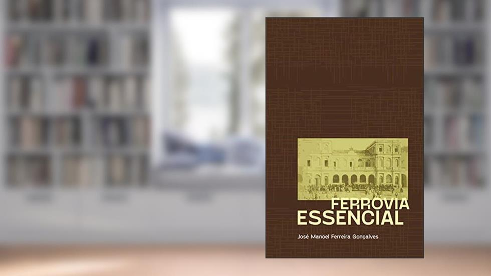 Ferrovia Essencial, do autor José Manoel Ferreira Gonçalves