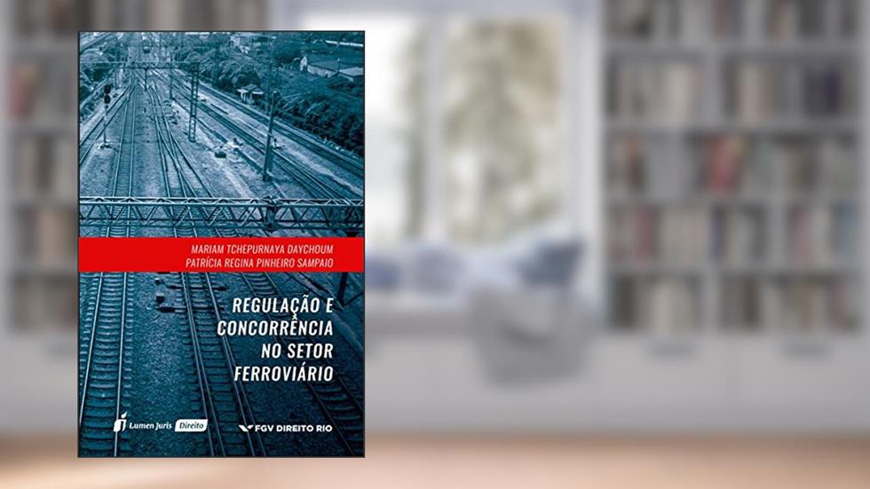 Regulação e Concorrência no Setor Ferroviário, do autor Mariam Tchepurnaya Daychoum; Patrícia Regina Pinheiro Sampaio