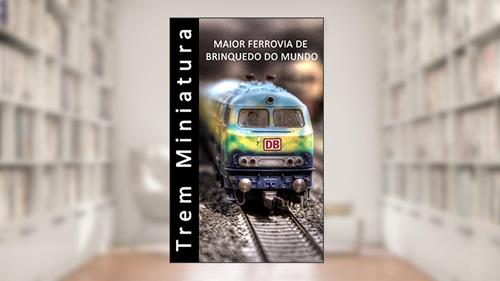 Capa de Trem Miniatura - Maior ferrovia de brinquedo do mundo - Fotolivro, do autor Barbara Campbell