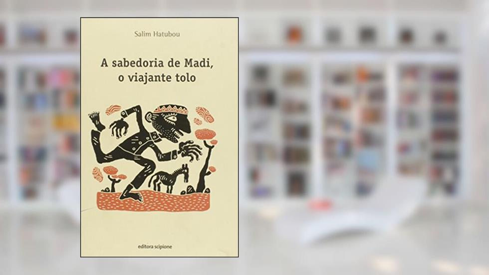 A sabedoria de Madi, o viajante tolo, do autor Salim Hatubou