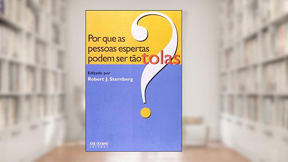 Por que as Pessoas Espertas Podem Ser Tão Tolas?, do autor Robert J. Sternberg