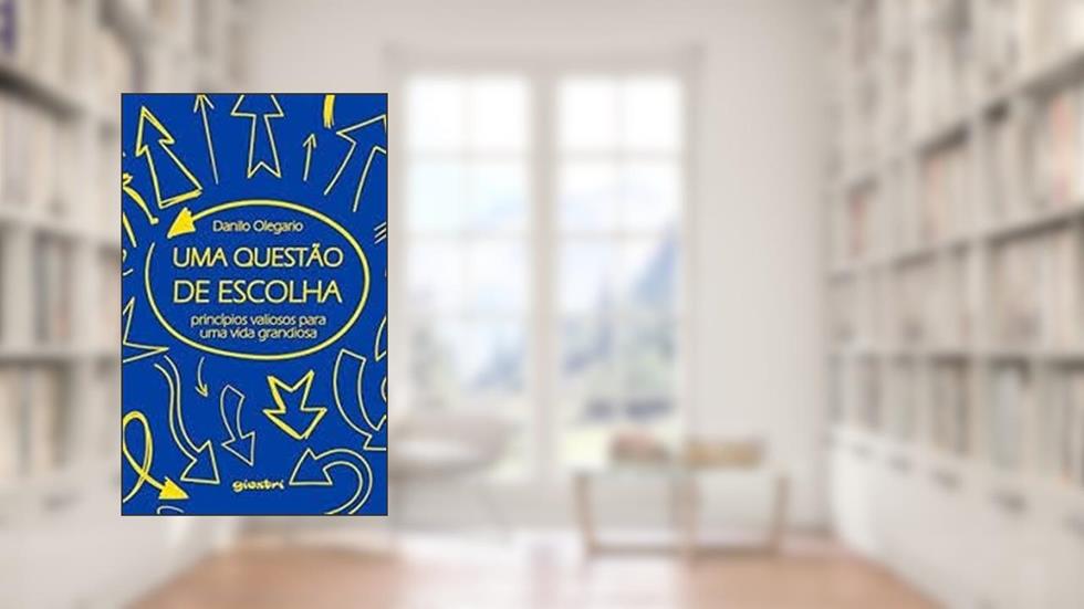 Uma Questão de Escolha. Princípios Valiosos Para Uma Vida Grandiosa, do autor Danilo Olegario