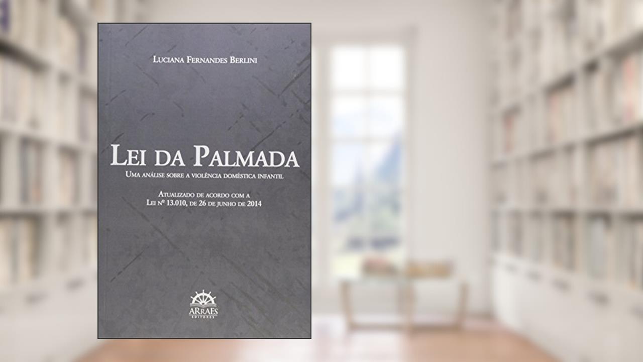 Lei da Palmada: uma Análise Sobre a Violência Doméstica Infantil, do autor Luciana Fernandes Berlini