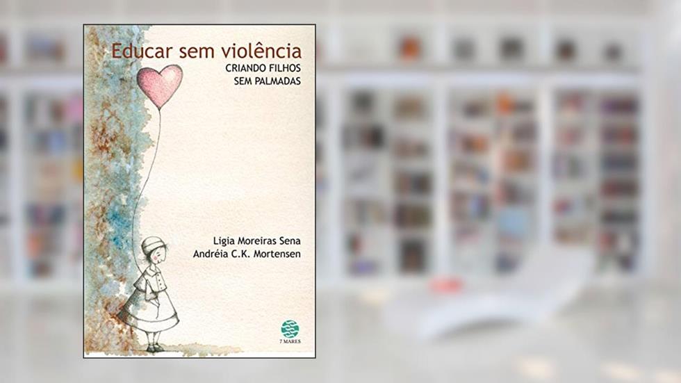 Educar sem violência: Criando filhos sem palmadas, do autor Ligia Moreiras Sena; Andreia Mortensen