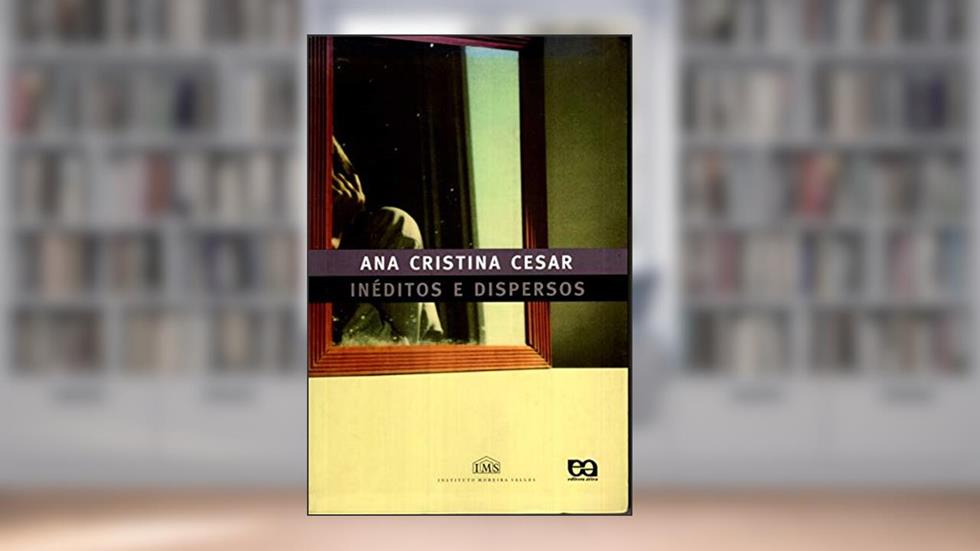Inéditos e Dispersos, do autor Ana Cristina Cesar