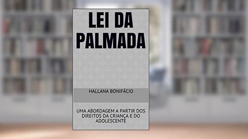 Capa de LEI DA PALMADA: UMA ABORDAGEM A PARTIR DOS DIREITOS DA CRIANÇA E DO ADOLESCENTE, do autor Hallana Bonifácio