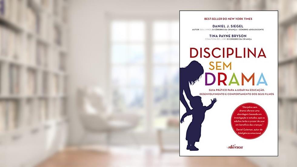 Disciplina sem drama: Guia prático para ajudar na educação, desenvolvimento e comportamento dos seus filhos, do autor Daniel J. Siegel; Tina Payne Bryson