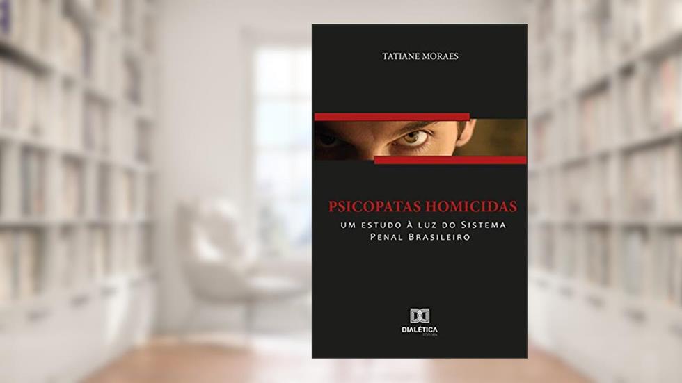 Psicopatas homicidas: um estudo à luz do Sistema Penal Brasileiro, do autor Tatiane Moraes