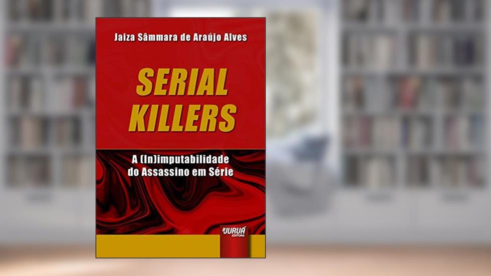 Serial Killers - A (In)imputabilidade do Assassino em Série, do autor Jaiza Sâmmara de Araújo Alves