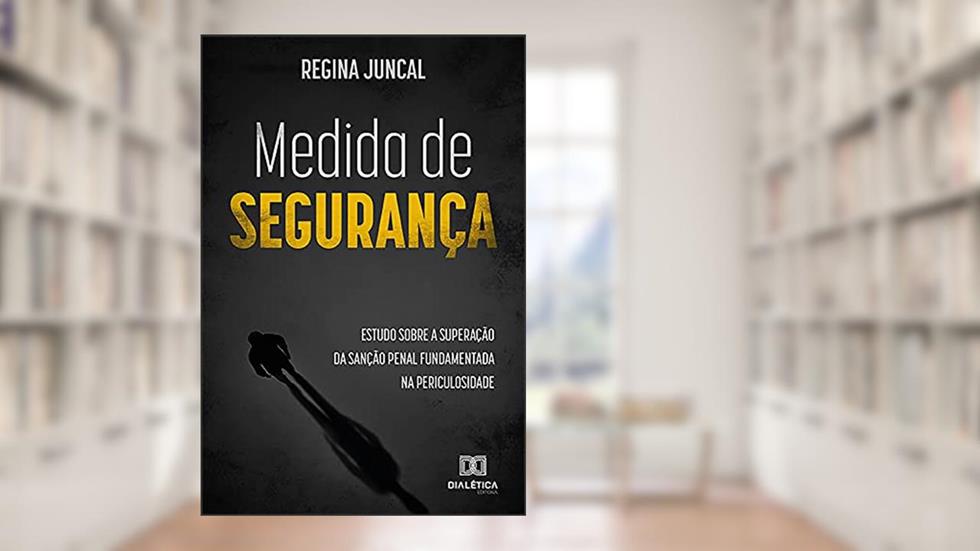 Medida de Segurança: Estudo sobre a superação da sanção penal fundamentada na periculosidade, do autor Regina Juncal