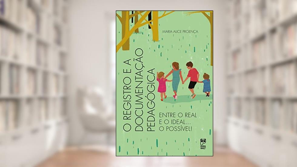 O registro e a documentação pedagógica: Entre o real e o ideal... o possível!, do autor Maria Alice Proença
