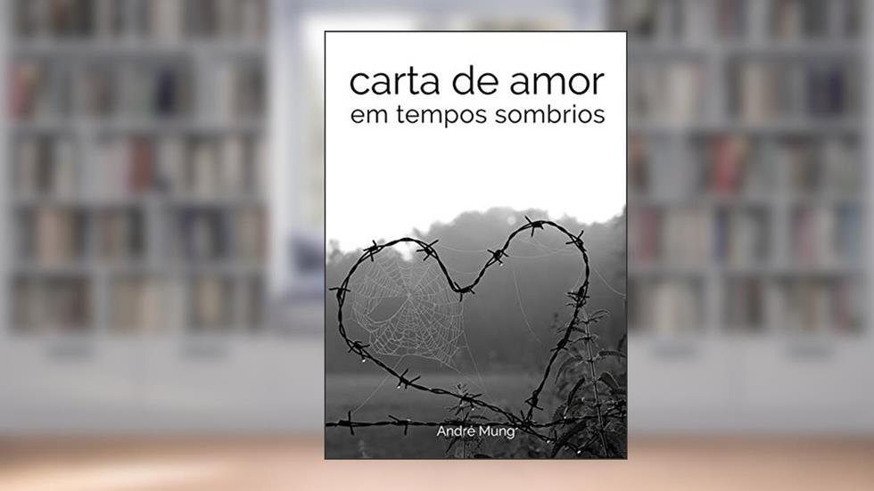 Carta De Amor Em Tempos Sombrios, do autor André Mung