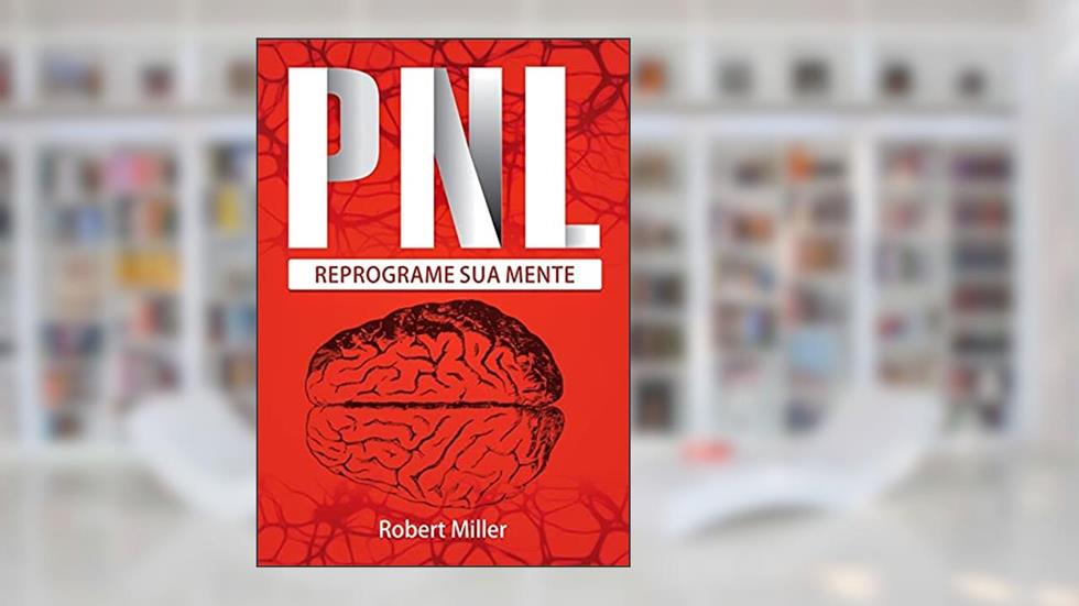 Pnl: Segredos Para Reprogramar Sua Mente, do autor Robert Miller