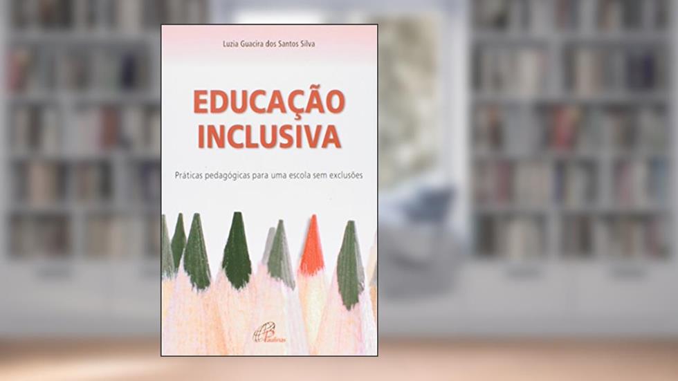 Educação inclusiva: práticas pedagógicas para uma escola sem exclusões, do autor Luzia Guacira dos Santos Silva