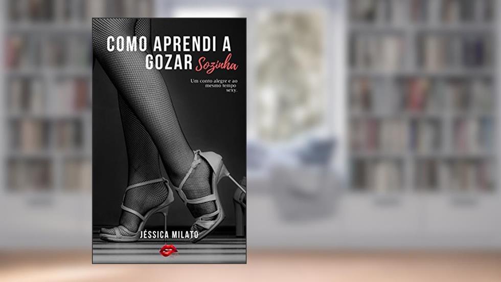 Como aprendi a gozar sozinha, do autor Jéssica Milato