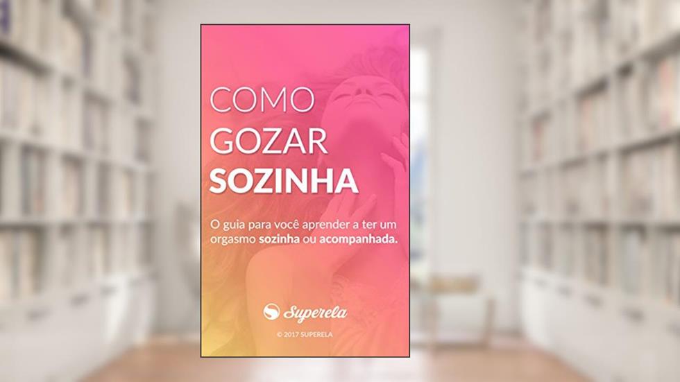 Como gozar sozinha: O guia para você aprender a ter um orgasmo sozinha ou acompanhada, do autor Site Superela
