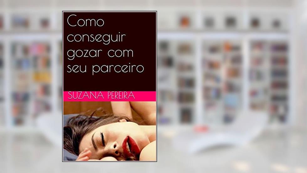 Como conseguir gozar com seu parceiro, do autor Suzana Pereira