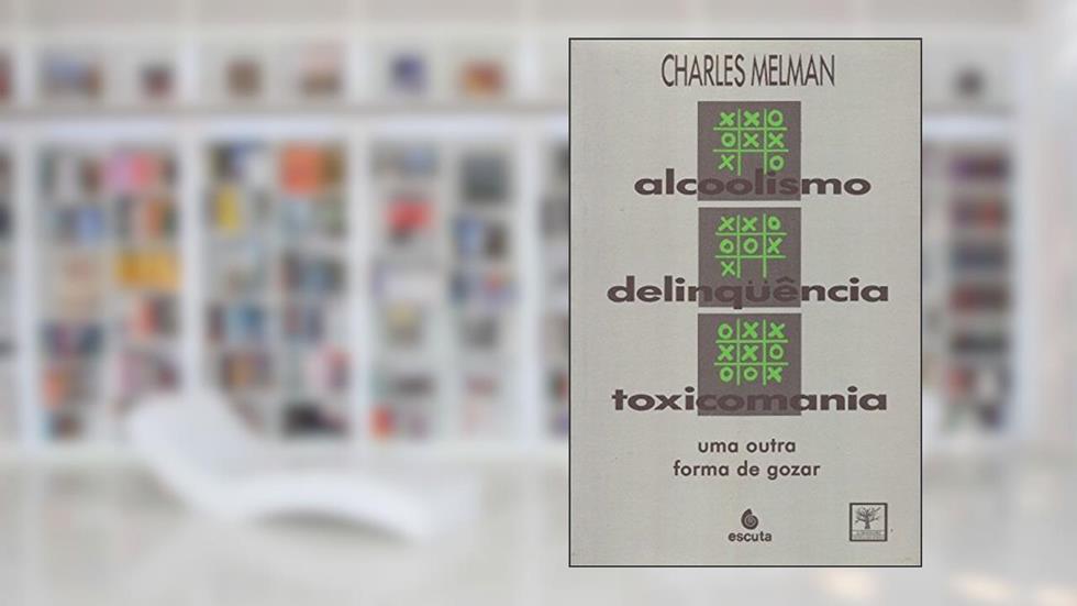 Alcoolismo, Delinquência, Toxicomania: uma Outra Forma de Gozar, do autor Charles Melman
