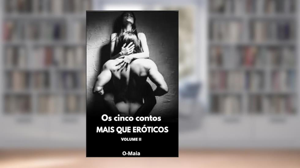 Os Cinco Contos Mais Que Eróticos - Volume II, do autor O MAIA