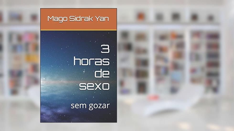 3 horas de sexo: sem gozar, do autor Mago Sidrak Yan
