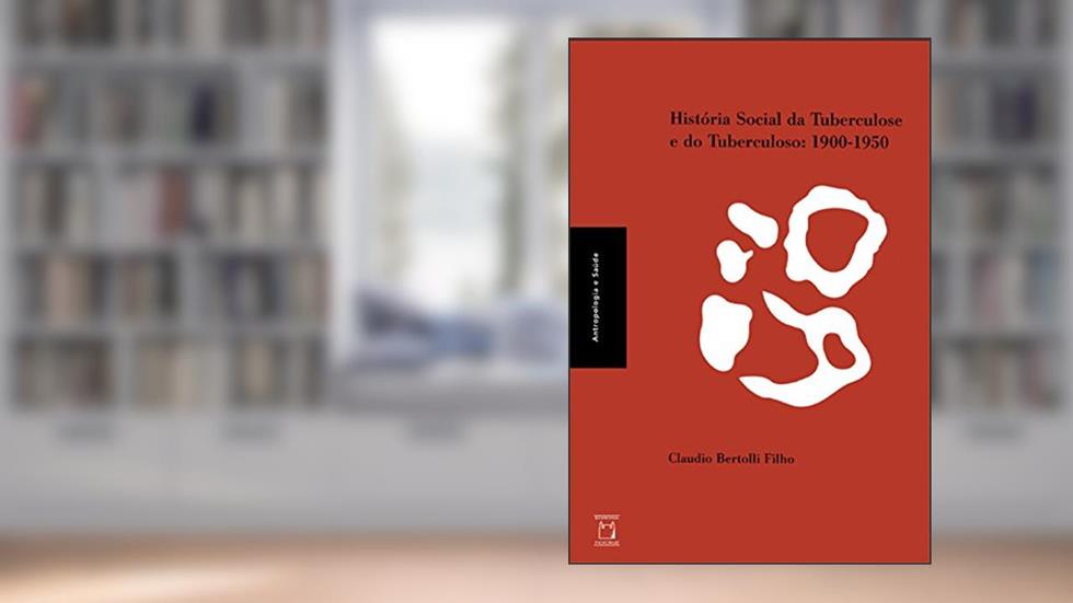 História social da tuberculose e do tuberculoso: 1900-1950, do autor Claudio Bertolli Filho
