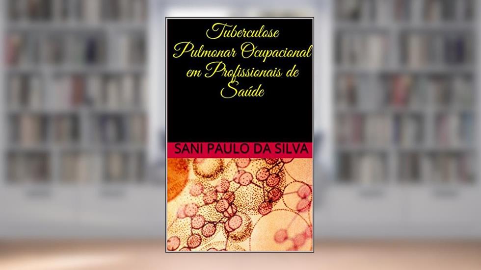 Tuberculose Pulmonar Ocupacional em Profissionais de Saúde, do autor Sani Paulo da Silva; Sani Paulo da Silva