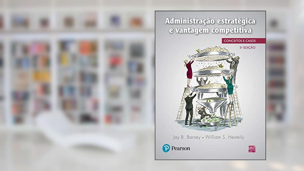 Administração estratégica e vantagem competitiva: conceitos e casos, do autor Jay B. Barney; William S. Hesterly