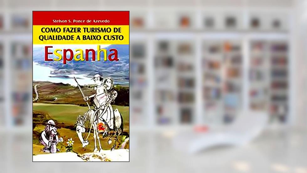 Espanha. Como Fazer Turismo de Qualidade a Baixo Custo, do autor Stelson S. Ponce de Azevedo