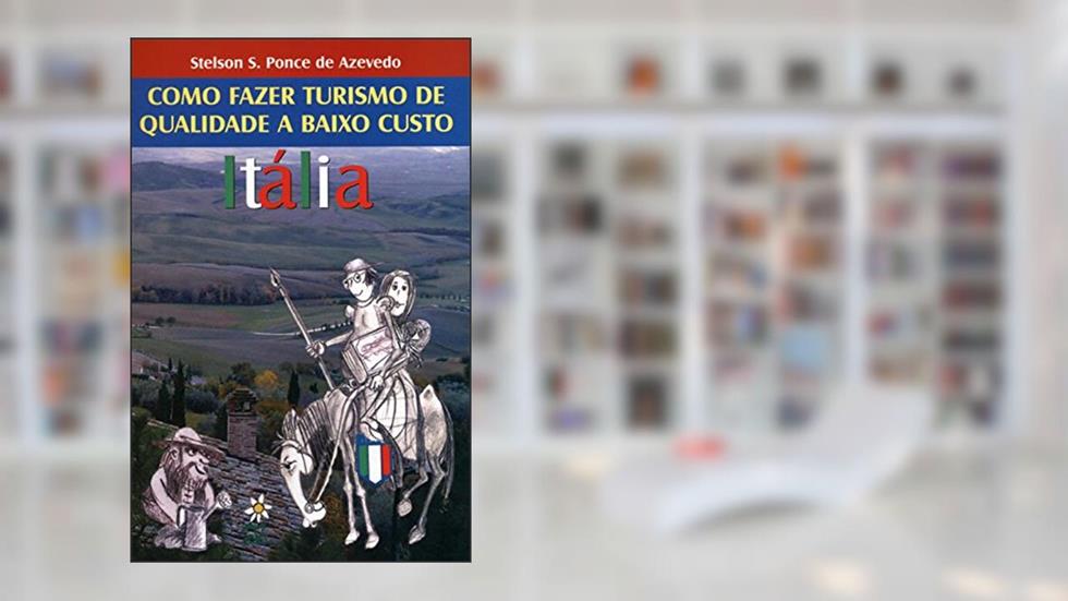 Itália. Como Fazer Turismo de Qualidade a Baixo Custo, do autor Stelson S. Ponce de Azevedo