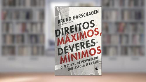 Capa de Direitos máximos, deveres mínimos: O festival de privilégios que assola o Brasil, do autor Bruno Garschagen