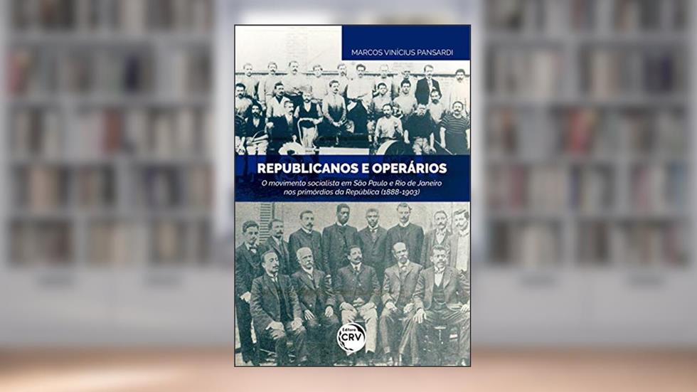 Republicanos e operários: o movimento socialista em são paulo e rio de janeiro nos primórdios da república (1888-1903), do autor Marcos Vinícius Pansardi