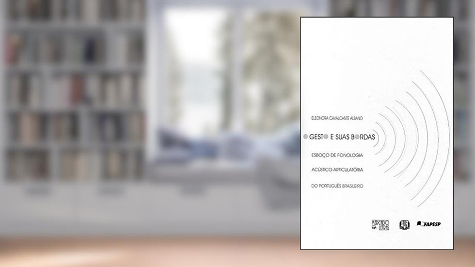 O Gesto e Suas Bordas: Esboço de Fonologia Acústico-articulatória do Português Brasileiro, do autor Eleonora Cavalcante Albano