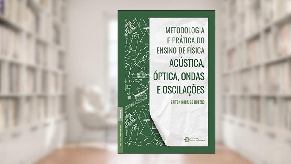 Metodologia e prática do ensino de física:: acústica, óptica, ondas e oscilações, do autor Eriton Rodrigo Botero
