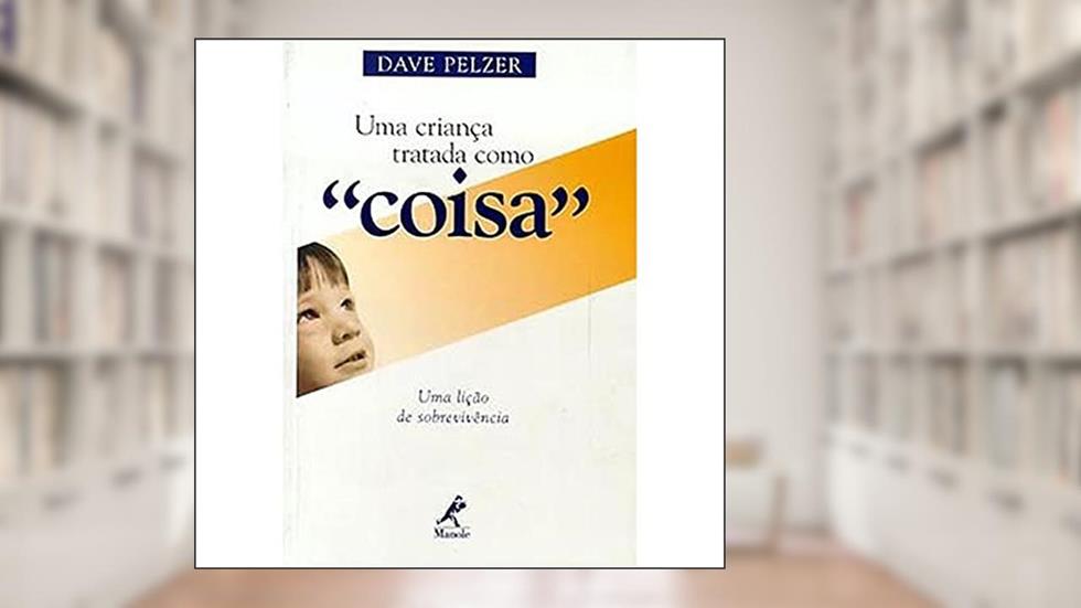 Uma criança tratada como coisa: Uma Lição De Sobrevivência, do autor Dave Pelzer