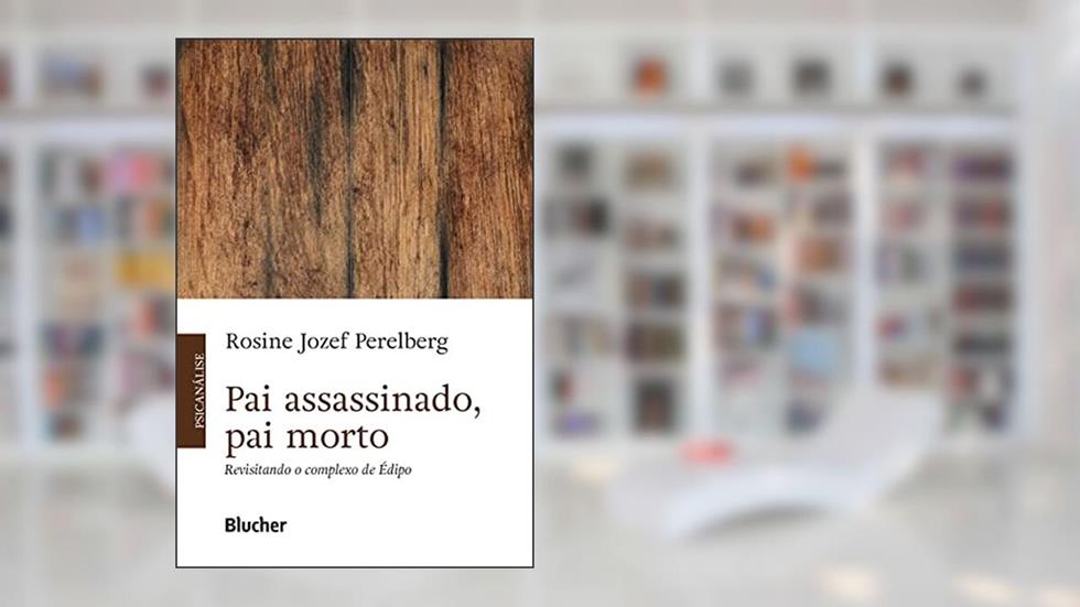 Pai Assassinado, pai Morto: Revisitando o Complexo de Édipo, do autor Rosine Jozef Perelberg