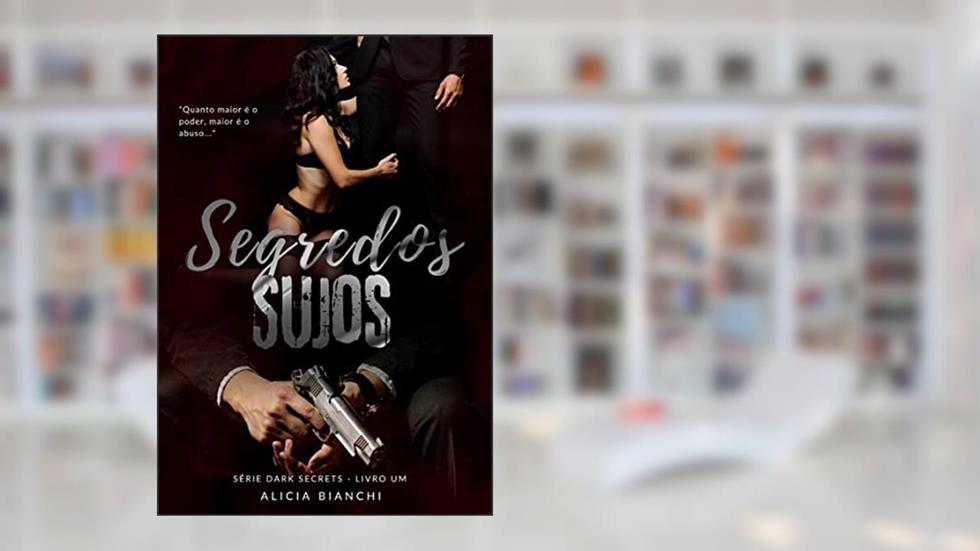 Segredos Sujos : Dark Secrets: Livro 01, do autor Alicia Bianchi