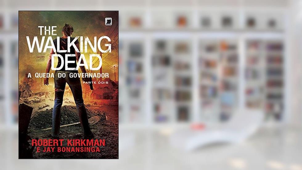 The Walking Dead: A queda do Governador - Parte Dois (Vol. 4), do autor Robert Kirkman; Jay Bonansinga