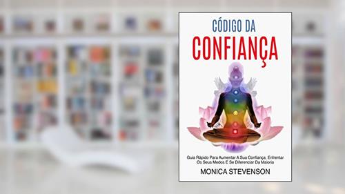 Capa de Código Da Confiança: Guia Rápido Para Aumentar A Sua Confiança, Enfrentar Os Seus Medos E Se Diferenciar Da Maioria, do autor Monica Stevenson