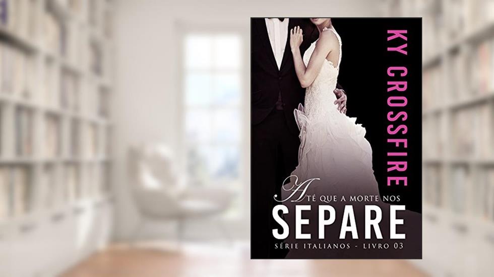 Até que a Morte nos Separe (Italianos Livro 3), do autor Ky Crossfire