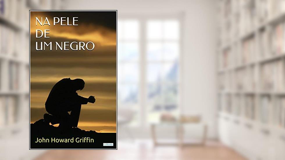 Na Pele de um Negro (Raízes), do autor J. H. Griffin