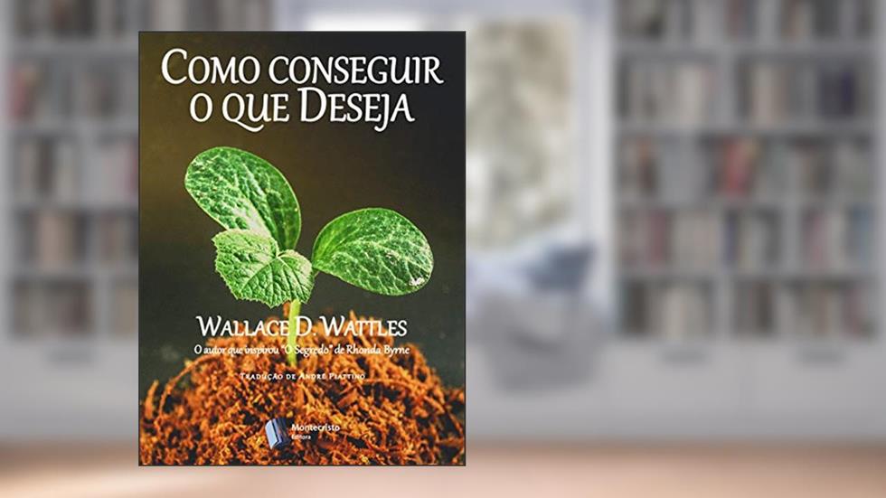 Como conseguir o que você Deseja, do autor Wallace D. Wattles
