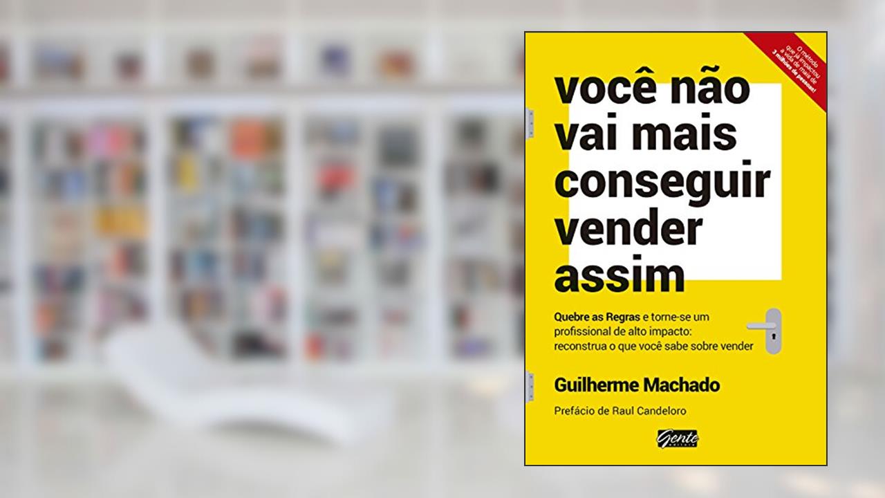 Você não vai mais conseguir vender assim: Quebre as regras e torne-se um profissional de alto impacto: reconstrua o que você sabe sobre vender, do autor Guilherme Machado