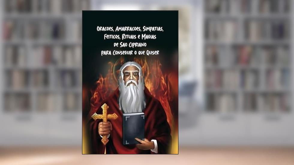 Orações, Amarrações, Simpatias, Feitiços, Rituais e Magias de São Cipriano para Conseguir o que Quiser, do autor Élida Alexandre