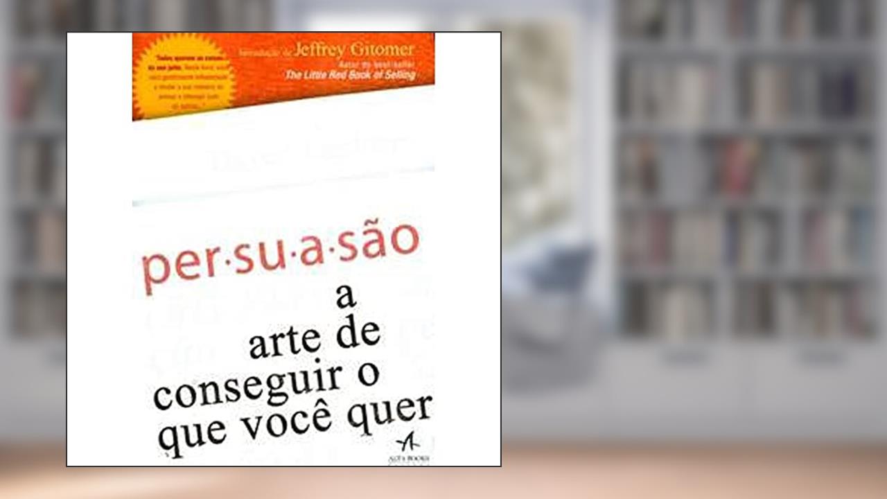 Persuasão a Arte de Conseguir o que Você Quer, do autor Dave Lakhani