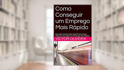 Capa de Como Conseguir um Emprego Mais Rápido: Descubra 3 Coisas Que Você Precisa Fazer Hoje para Conseguir um Emprego mais Rápido e Manter o Emprego (1), do autor Victor Oliveira
