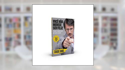Capa de Você Não Merece Ser Feliz: Como Conseguir Mesmo Assim, do autor Craque Daniel; Pedro Leite