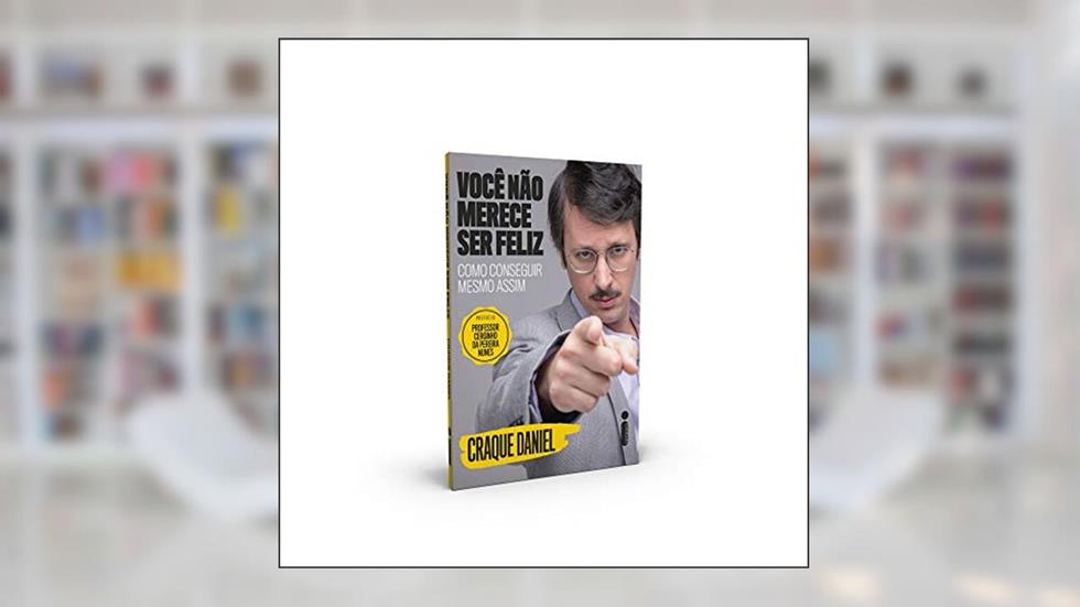 Você Não Merece Ser Feliz: Como Conseguir Mesmo Assim, do autor Craque Daniel; Pedro Leite