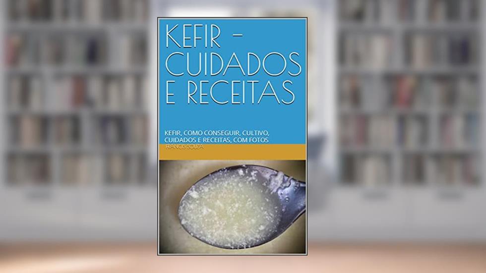 KEFIR - CUIDADOS E RECEITAS : KEFIR, COMO CONSEGUIR, CULTIVO, CUIDADOS E RECEITAS, COM FOTOS, do autor Francis Souza