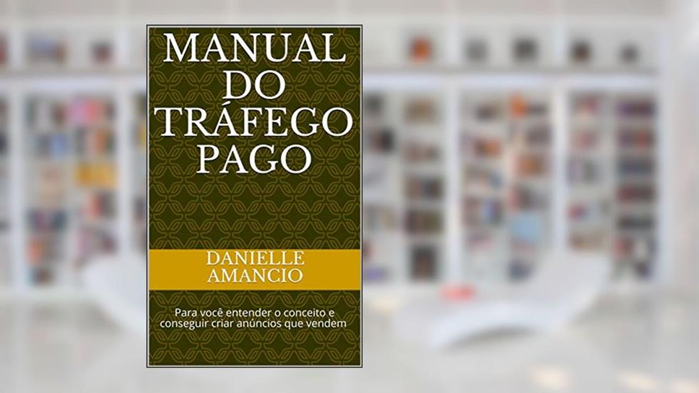 Manual do Tráfego Pago: Para você entender o conceito e conseguir criar anúncios que vendem (Profissional - Intermediario Livro 1), do autor Danielle Amancio